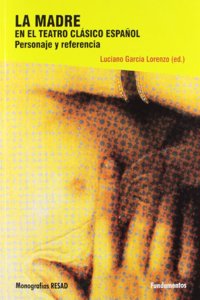 La Madre En El Teatro Clasico Espanol: Personaje y Referencia