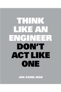 Think Like an Engineer, Don't ACT Like One