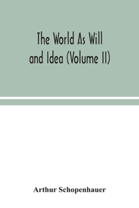 World As Will and Idea (Volume II)