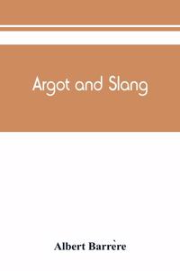 Argot and slang; a new French and English dictionary of the cant words, quaint expressions, slang terms and flash phrases used in the high and low life of old and new Paris