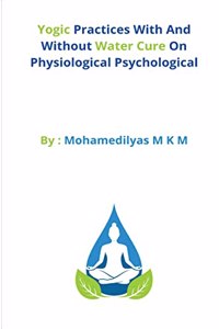 Yogic Practices With And Without Water Cure On Physiological Psychological