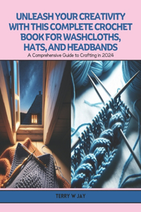 Unleash Your Creativity with this Complete Crochet Book for Washcloths, Hats, and Headbands