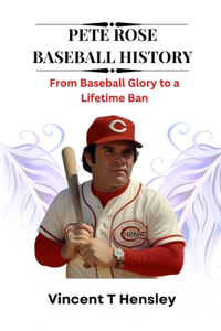 Pete Rose Baseball History: From Baseball Glory to a lifetime Ban