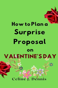 How to Plan a Surprise Proposal on Valentine's Day