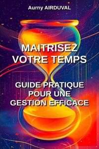 Maîtrisez votre temps, guide pratique pour une gestion efficace