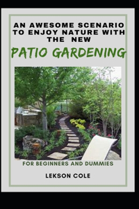 An Awesome Scenario To Enjoy Nature With The New Patio Gardening For Beginners And Dummies