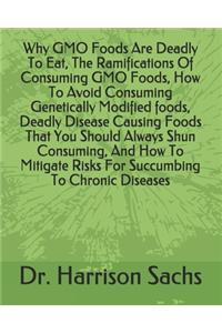 Why GMO Foods Are Deadly To Eat, The Ramifications Of Consuming GMO Foods, How To Avoid Consuming Genetically Modified foods, Deadly Disease Causing Foods That You Should Always Shun Consuming, And How To Mitigate Risks For Succumbing To Chronic Di