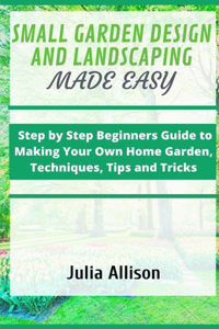 Small Garden Design and Landscaping Made Easy
