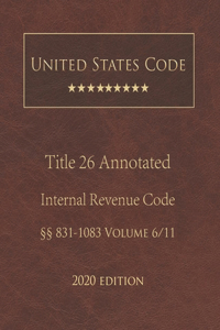 United States Code Annotated Title 26 Internal Revenue Code 2020 Edition §§831 - 1083 Volume 6/11