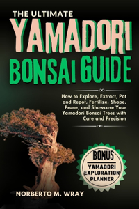 Ultimate Yamadori Bonsai Guide