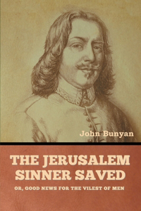 Jerusalem Sinner Saved; or, Good News for the Vilest of Men