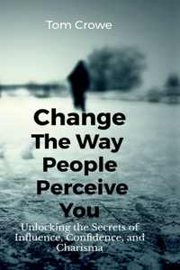 Change the Way People Perceive You