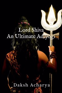 Lord Shiva: An Ultimate Adiyogi