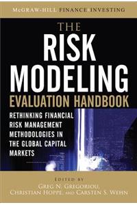 The Risk Modeling Evaluation Handbook: Rethinking Financial Risk Management Methodologies in the Global Capital Markets