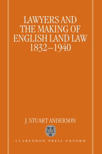 Lawyers and the Making of English Land Law 1832-1940