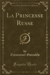 La Princesse Russe, Vol. 1 (Classic Reprint)
