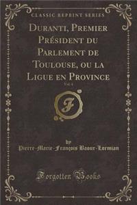 Duranti, Premier Président Du Parlement de Toulouse, Ou La Ligue En Province, Vol. 4 (Classic Reprint)