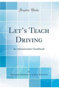 Lets Teach Driving: An Administrative Guidebook (Classic Reprint)