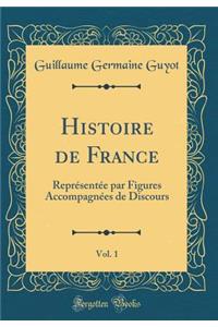 Histoire de France, Vol. 1: ReprÃ©sentÃ©e Par Figures AccompagnÃ©es de Discours (Classic Reprint)