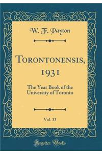 Torontonensis, 1931, Vol. 33: The Year Book of the University of Toronto (Classic Reprint)