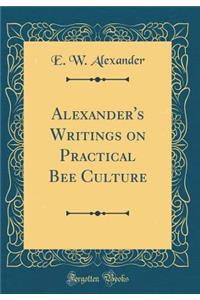 Alexander's Writings on Practical Bee Culture (Classic Reprint)