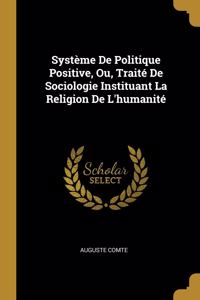Système De Politique Positive, Ou, Traité De Sociologie Instituant La Religion De L'humanité
