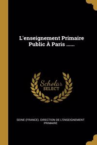 L'enseignement Primaire Public À Paris ......