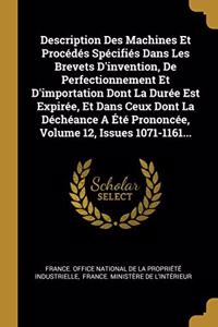 Description Des Machines Et Procédés Spécifiés Dans Les Brevets D'invention, De Perfectionnement Et D'importation Dont La Durée Est Expirée, Et Dans Ceux Dont La Déchéance A Été Prononcée, Volume 12, Issues 1071-1161...