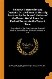 Religious Ceremonies and Customs, Or, the Forms of Worship Practised by the Several Nations of the Known World, from the Earliest Records to the Present Time