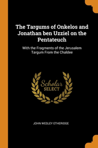 The Targums of Onkelos and Jonathan ben Uzziel on the Pentateuch