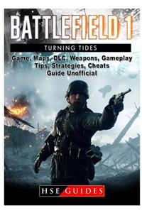 Battlefield 1 Turning Tides, DLC, Maps, Weapons, Operations, Tips, Strategies, Cheats, Guide Unofficial