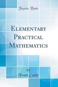 Elementary Practical Mathematics (Classic Reprint)