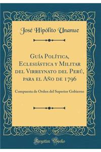 Guía Política, Eclesiástica y Militar del Virreynato del Perú, para el Año de 1796: Compuesta de Orden del Superior Gobierno (Classic Reprint)