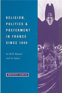 Religion, Politics and Preferment in France Since 1890