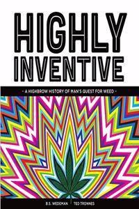 Highly Inventive. A Highbrow History of Man's Quest for Weed