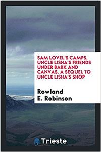 Sam Lovel's camps. Uncle Lisha's friends under bark and canvas. A sequel to Uncle Lisha's shop