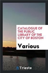 Catalogue of the Public Library of the City of Boston