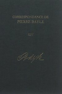 Correspondance de Pierre Bayle: 1706-1732, Lettres 1742-1791: Volume 14
