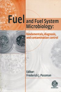 FUEL AND FUEL SYSTEM MICROBIOLOGY : FUNDAMENTALS, DIAGNOSIS AND CONTAMINATION CONTROL