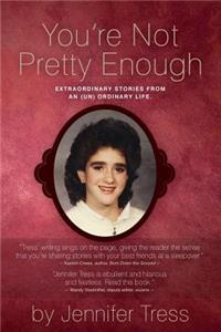 You're Not Pretty Enough: Extraordinary stories from an (un) ordinary life.