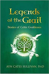 Legends of the Grail: Stories of Celtic Goddesses