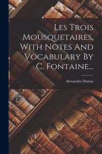 Les Trois Mousquetaires, With Notes And Vocabulary By C. Fontaine...