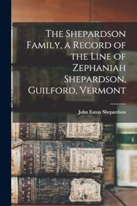The Shepardson Family, a Record of the Line of Zephaniah Shepardson, Guilford, Vermont