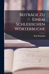 Beiträge zu einem Schlesischen Wörterbuche