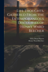 Life Thoughts, Gathered From the Extemporaneous Discourses of Henry Ward Beecher