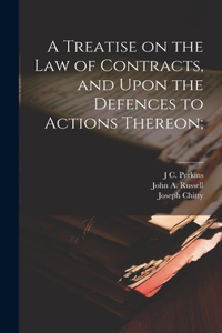 Treatise on the law of Contracts, and Upon the Defences to Actions Thereon;