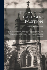 Anglo-Catholic Position: In re the Archbishops' Decision on Lights and Incense: Five Reunion Notes Contributed to 'Church Bells' During August and September, 1899 Volume Tal