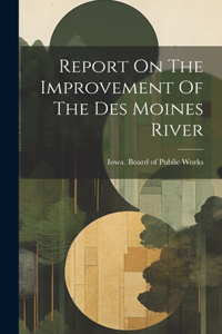 Report On The Improvement Of The Des Moines River