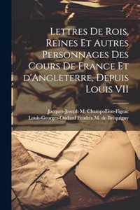 Lettres de rois, reines et autres personnages des cours de France et d'Angleterre, depuis Louis VII