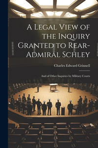 Legal View of the Inquiry Granted to Rear-Admiral Schley